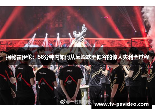 揭秘霍伊伦：58分钟内如何从巅峰跌至低谷的惊人失利全过程