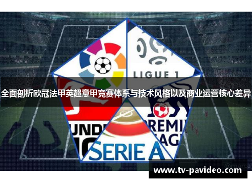 全面剖析欧冠法甲英超意甲竞赛体系与技术风格以及商业运营核心差异