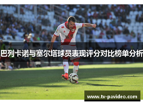 巴列卡诺与塞尔塔球员表现评分对比榜单分析