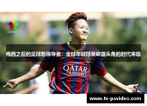 梅西之后的足球新领导者：全球年轻球星崭露头角的时代来临