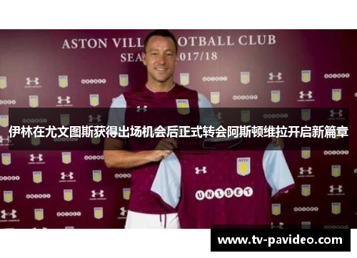 伊林在尤文图斯获得出场机会后正式转会阿斯顿维拉开启新篇章