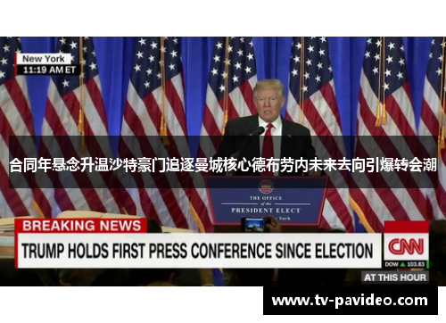 合同年悬念升温沙特豪门追逐曼城核心德布劳内未来去向引爆转会潮